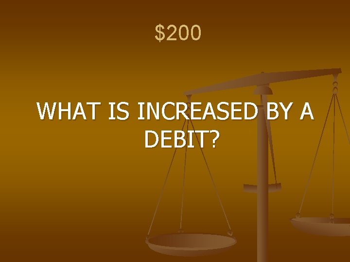 $200 WHAT IS INCREASED BY A DEBIT? 