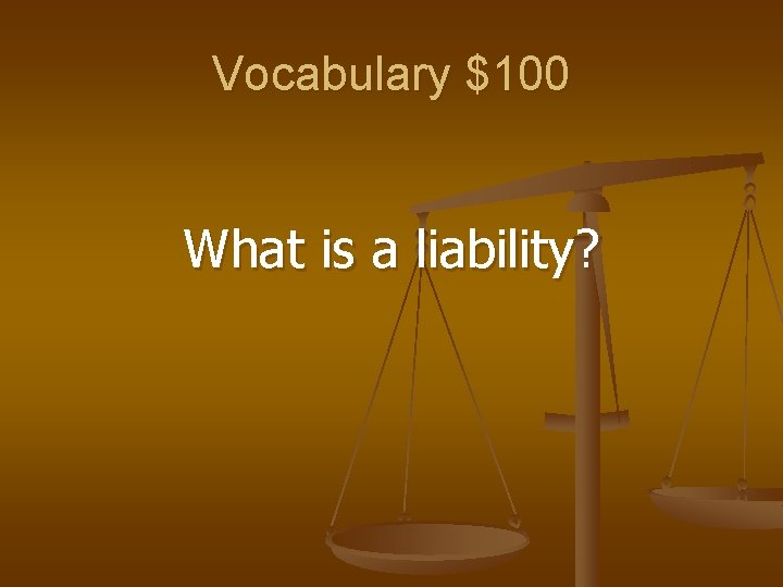 Vocabulary $100 What is a liability? 