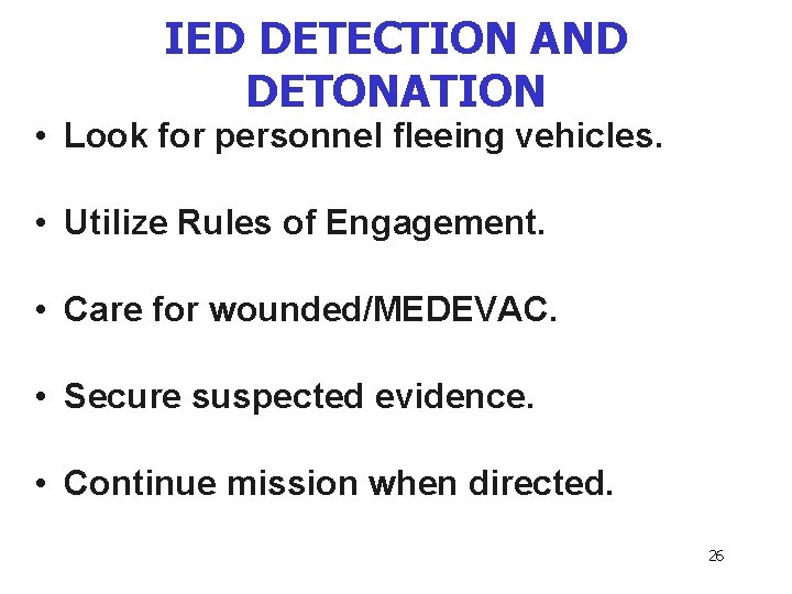 IED DETECTION AND DETONATION • Look for personnel fleeing vehicles. • Utilize Rules of