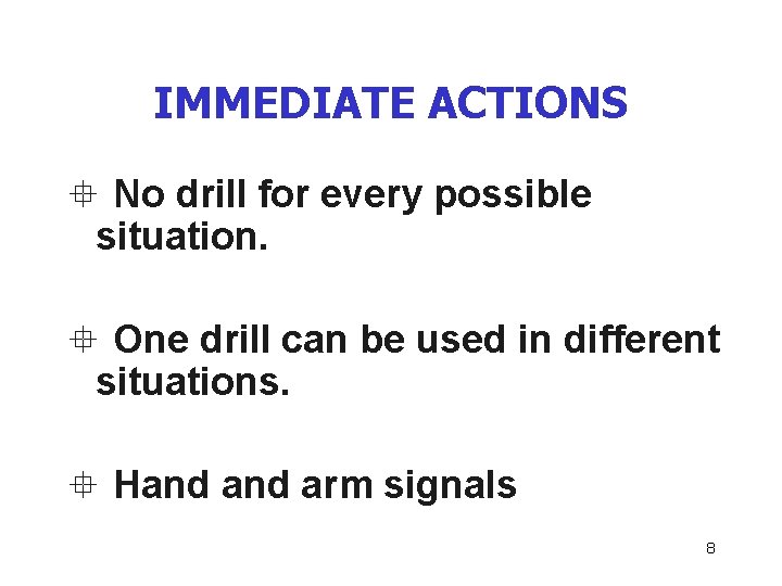 IMMEDIATE ACTIONS ° No drill for every possible situation. ° One drill can be