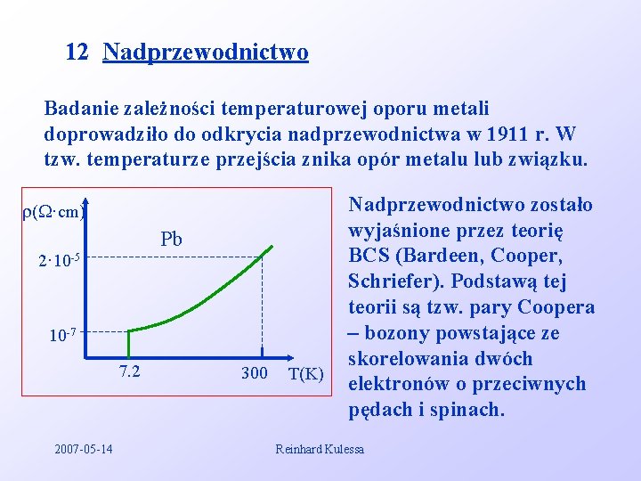 12 Nadprzewodnictwo Badanie zależności temperaturowej oporu metali doprowadziło do odkrycia nadprzewodnictwa w 1911 r.