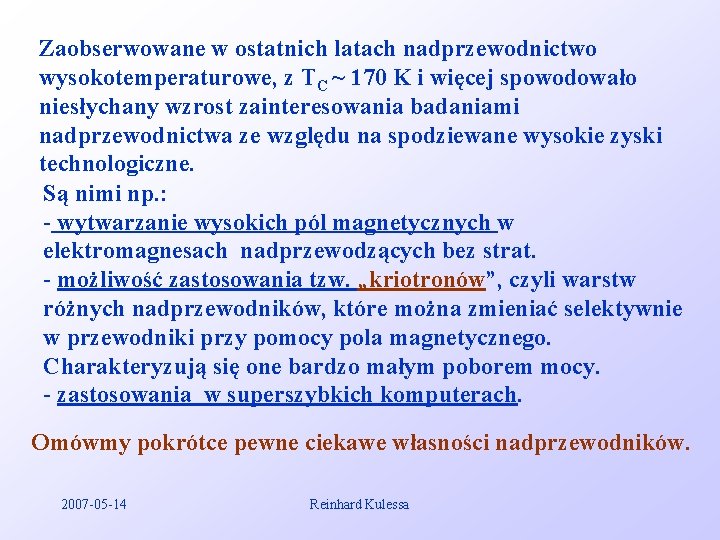 Zaobserwowane w ostatnich latach nadprzewodnictwo wysokotemperaturowe, z TC ~ 170 K i więcej spowodowało