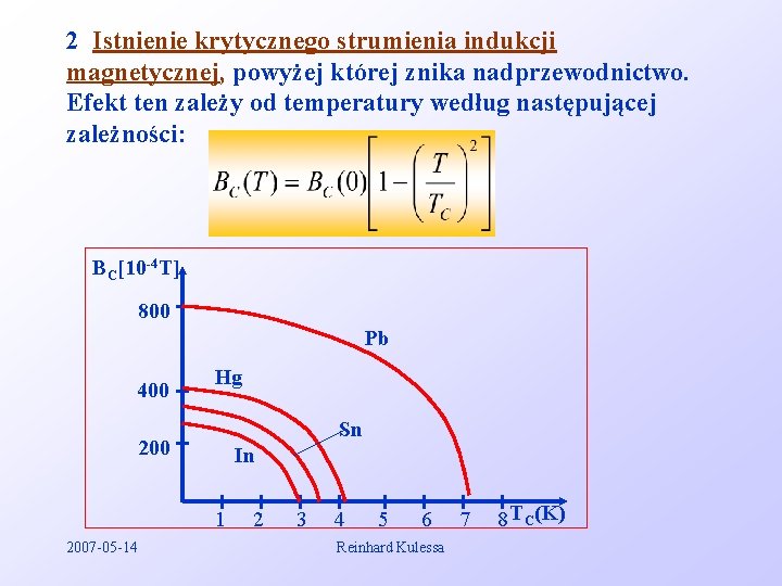 2 Istnienie krytycznego strumienia indukcji magnetycznej, powyżej której znika nadprzewodnictwo. Efekt ten zależy od