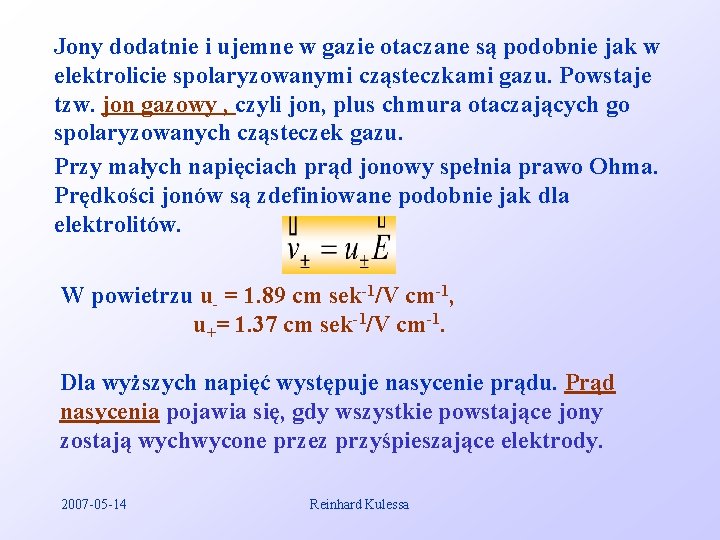 Jony dodatnie i ujemne w gazie otaczane są podobnie jak w elektrolicie spolaryzowanymi cząsteczkami