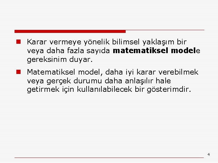 n Karar vermeye yönelik bilimsel yaklaşım bir veya daha fazla sayıda matematiksel modele gereksinim