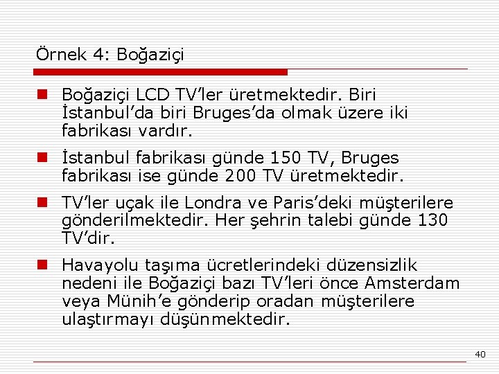 Örnek 4: Boğaziçi n Boğaziçi LCD TV’ler üretmektedir. Biri İstanbul’da biri Bruges’da olmak üzere