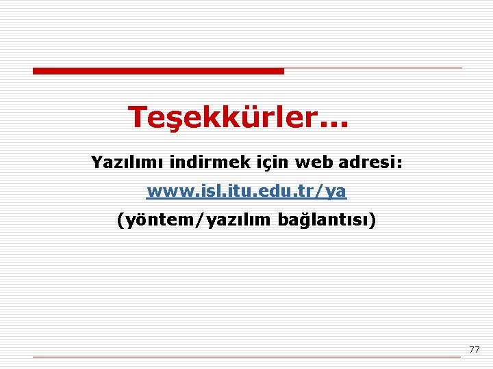 Teşekkürler. . . Yazılımı indirmek için web adresi: www. isl. itu. edu. tr/ya (yöntem/yazılım