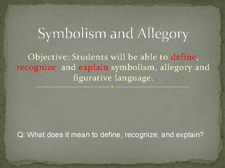 Symbolism and Allegory Objective: Students will be able to define, recognize and explain symbolism,