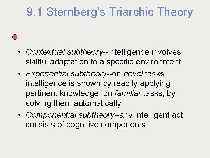 9. 1 Sternberg’s Triarchic Theory • Contextual subtheory--intelligence involves skillful adaptation to a specific