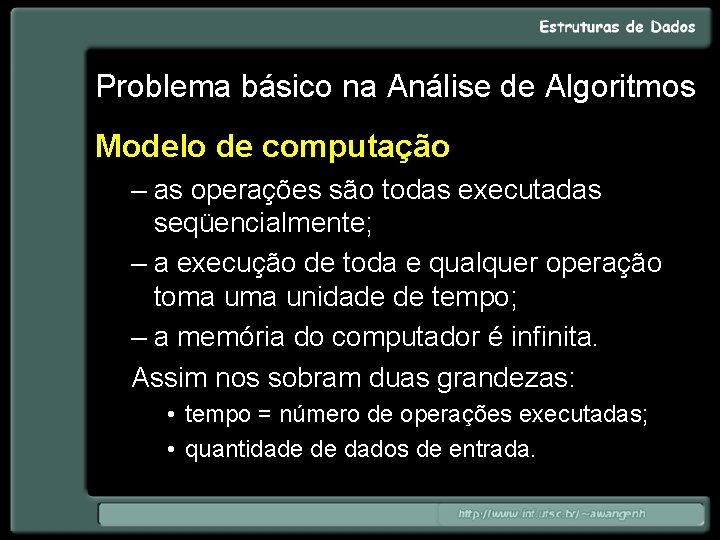 Problema básico na Análise de Algoritmos Modelo de computação – as operações são todas