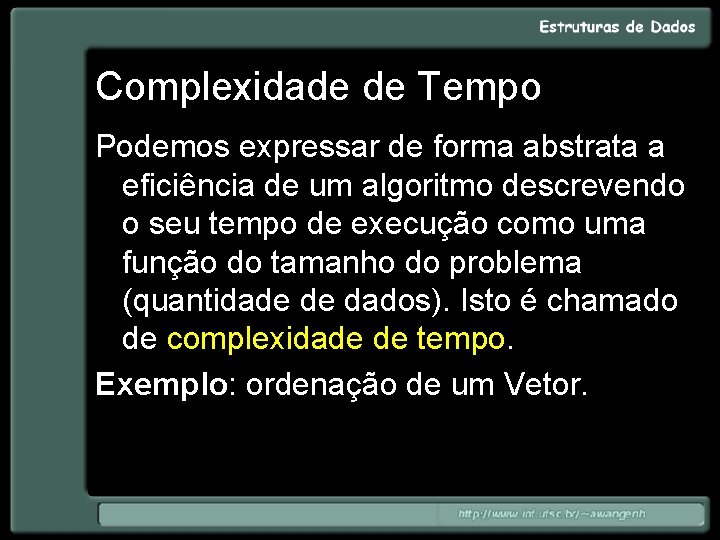 Complexidade de Tempo Podemos expressar de forma abstrata a eficiência de um algoritmo descrevendo