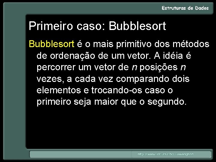 Primeiro caso: Bubblesort é o mais primitivo dos métodos de ordenação de um vetor.