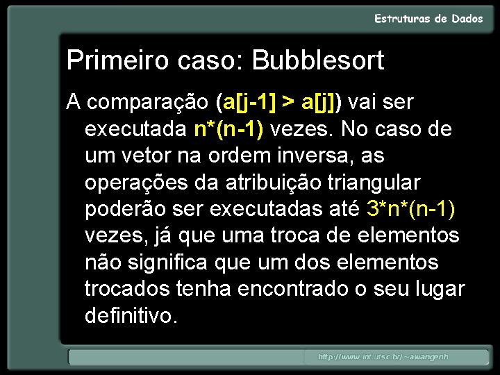 Primeiro caso: Bubblesort A comparação (a[j-1] > a[j]) vai ser executada n*(n-1) vezes. No