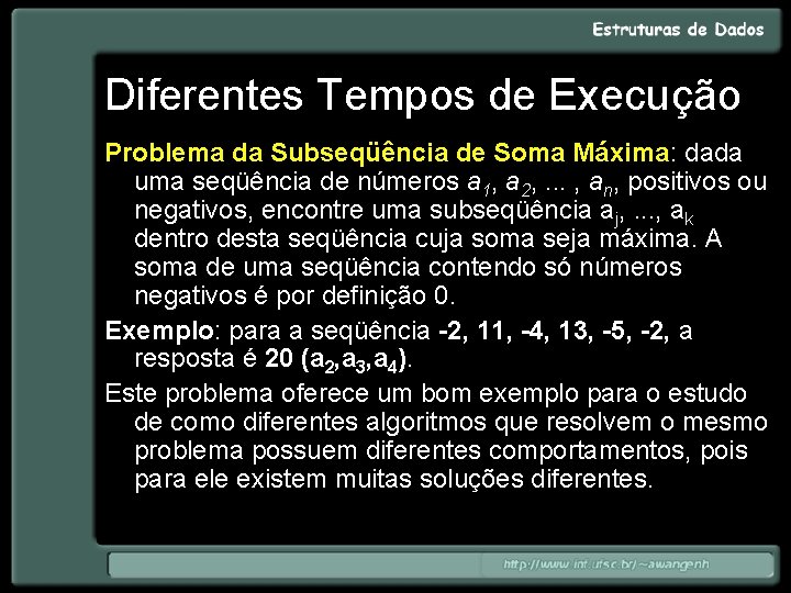 Diferentes Tempos de Execução Problema da Subseqüência de Soma Máxima: dada uma seqüência de