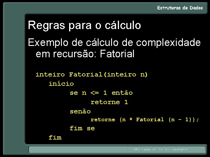 Regras para o cálculo Exemplo de cálculo de complexidade em recursão: Fatorial inteiro Fatorial(inteiro