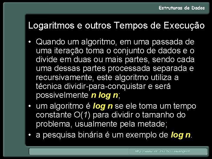 Logaritmos e outros Tempos de Execução • Quando um algoritmo, em uma passada de