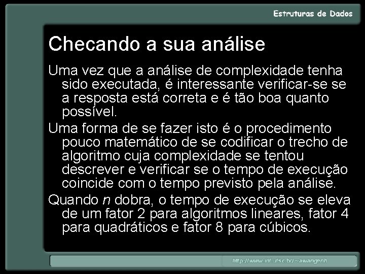 Checando a sua análise Uma vez que a análise de complexidade tenha sido executada,