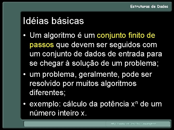 Idéias básicas • Um algoritmo é um conjunto finito de passos que devem ser