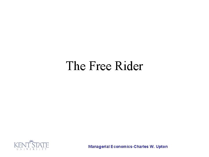 The Free Rider Managerial Economics-Charles W. Upton The Free Rider Managerial Economics-Charles W. Upton