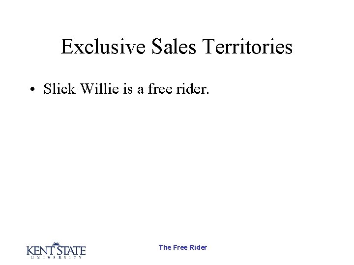 Exclusive Sales Territories • Slick Willie is a free rider. The Free Rider Exclusive Sales Territories • Slick Willie is a free rider. The Free Rider