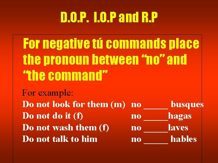 D. O. P. I. O. P and R. P For negative tú commands place