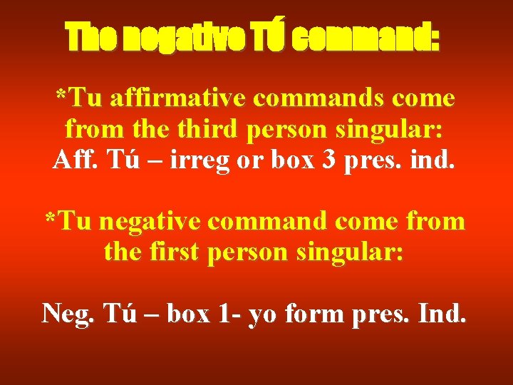 The negative TÚ command: *Tu affirmative commands come from the third person singular: Aff.