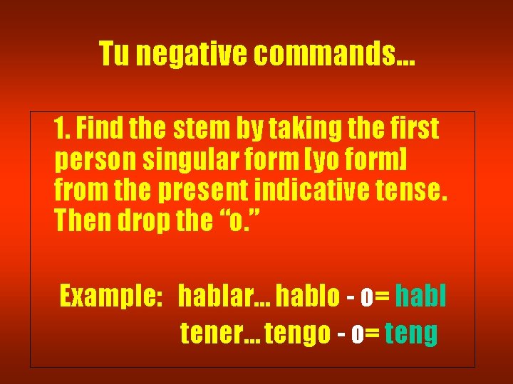 Tu negative commands… 1. Find the stem by taking the first person singular form