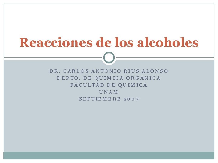 Reacciones de los alcoholes DR. CARLOS ANTONIO RIUS ALONSO DEPTO. DE QUIMICA ORGANICA FACULTAD