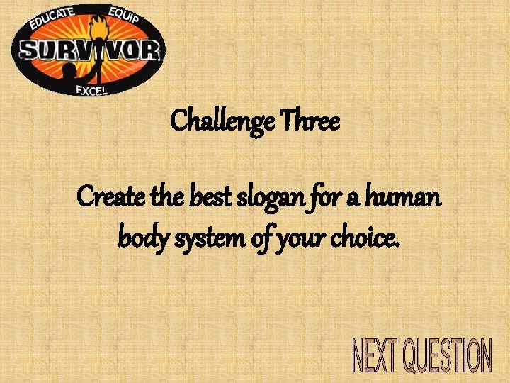 Challenge Three Create the best slogan for a human body system of your choice. Challenge Three Create the best slogan for a human body system of your choice.