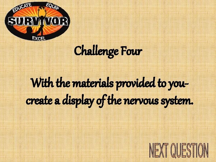 Challenge Four With the materials provided to youcreate a display of the nervous system. Challenge Four With the materials provided to youcreate a display of the nervous system.