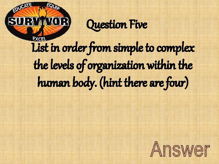 Question Five List in order from simple to complex the levels of organization within Question Five List in order from simple to complex the levels of organization within