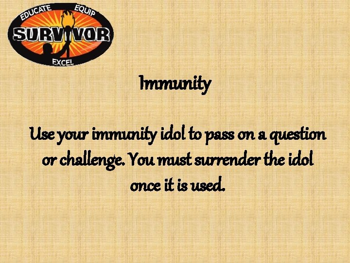 Immunity Use your immunity idol to pass on a question or challenge. You must Immunity Use your immunity idol to pass on a question or challenge. You must