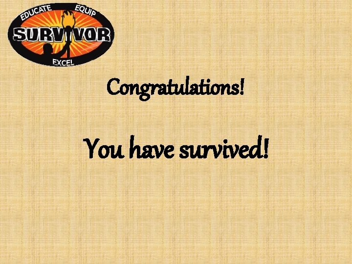 Congratulations! You have survived! Congratulations! You have survived!