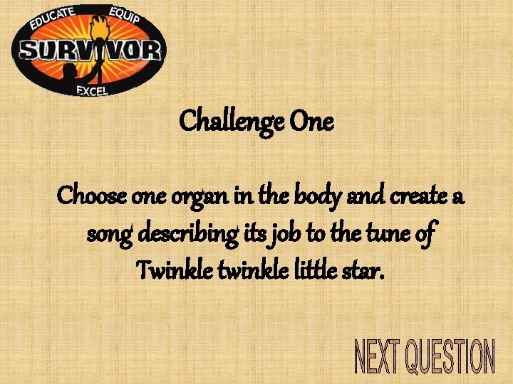 Challenge One Choose one organ in the body and create a song describing its Challenge One Choose one organ in the body and create a song describing its
