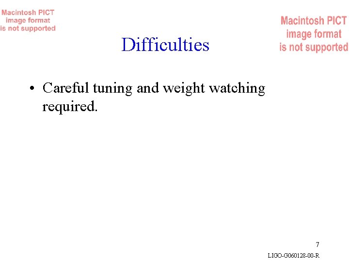 Difficulties • Careful tuning and weight watching required. 7 LIGO-G 060128 -00 -R 