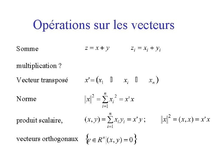 Opérations sur les vecteurs Somme multiplication ? Vecteur transposé Norme produit scalaire, vecteurs orthogonaux