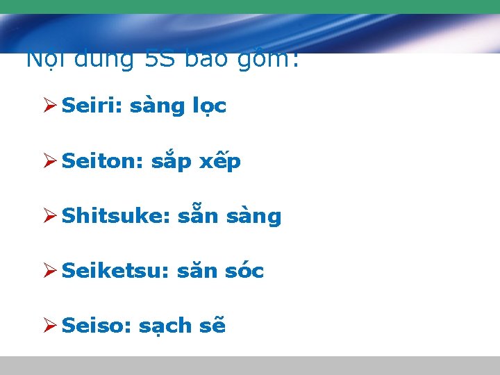 Nội dung 5 S bao gồm: Ø Seiri: sàng lọc Ø Seiton: sắp xếp Nội dung 5 S bao gồm: Ø Seiri: sàng lọc Ø Seiton: sắp xếp