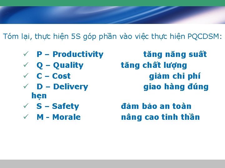Ø Tóm lại, thực hiện 5 S góp phần vào việc thực hiện PQCDSM: Ø Tóm lại, thực hiện 5 S góp phần vào việc thực hiện PQCDSM:
