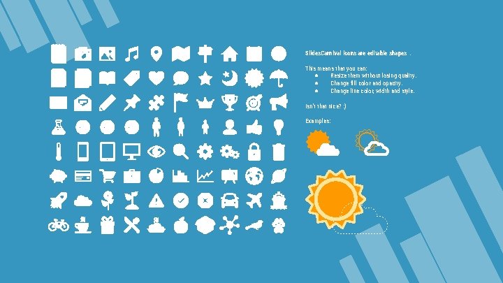 Slides. Carnival icons are editable shapes. This means that you can: ● Resize them