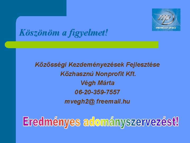 Köszönöm a figyelmet! Közösségi Kezdeményezések Fejlesztése Közhasznú Nonprofit Kft. Végh Márta 06 -20 -359