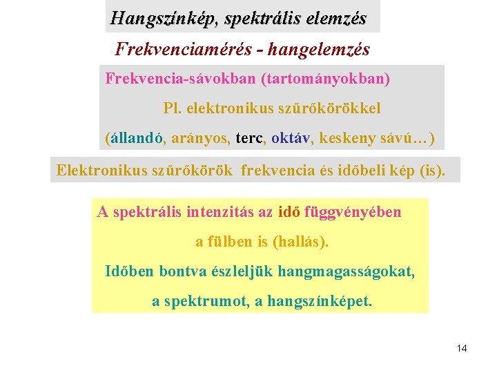 Hangszínkép, spektrális elemzés Frekvenciamérés - hangelemzés Frekvencia-sávokban (tartományokban) Pl. elektronikus szűrőkörökkel (állandó, arányos, terc,