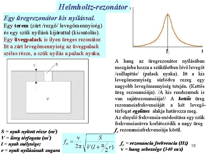 Helmholtz-rezonátor Egy üregrezonátor kis nyílással. Egy terem (zárt /rezgő/ levegőmennyiség) és egy szűk nyílású