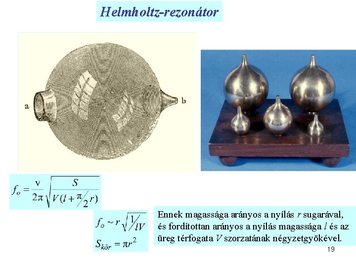 Helmholtz-rezonátor Ennek magassága arányos a nyílás r sugarával, és fordítottan arányos a nyílás magassága