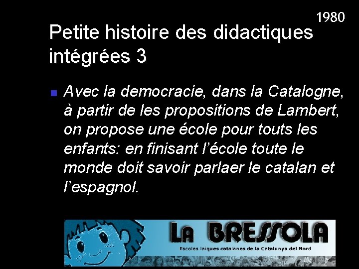 1980 Petite histoire des didactiques intégrées 3 n Avec la democracie, dans la Catalogne, 1980 Petite histoire des didactiques intégrées 3 n Avec la democracie, dans la Catalogne,