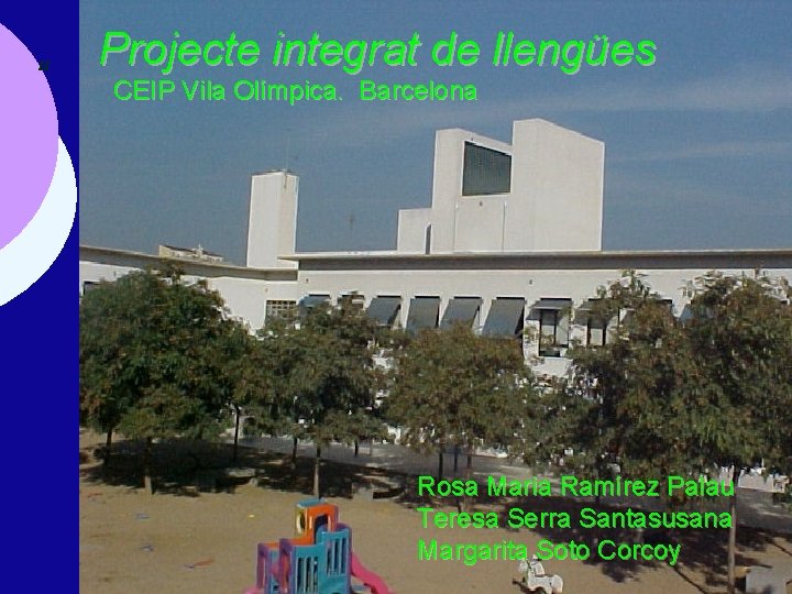 “ Projecte integrat de llengües CEIP Vila Olímpica. Barcelona Rosa Maria Ramírez Palau Teresa “ Projecte integrat de llengües CEIP Vila Olímpica. Barcelona Rosa Maria Ramírez Palau Teresa