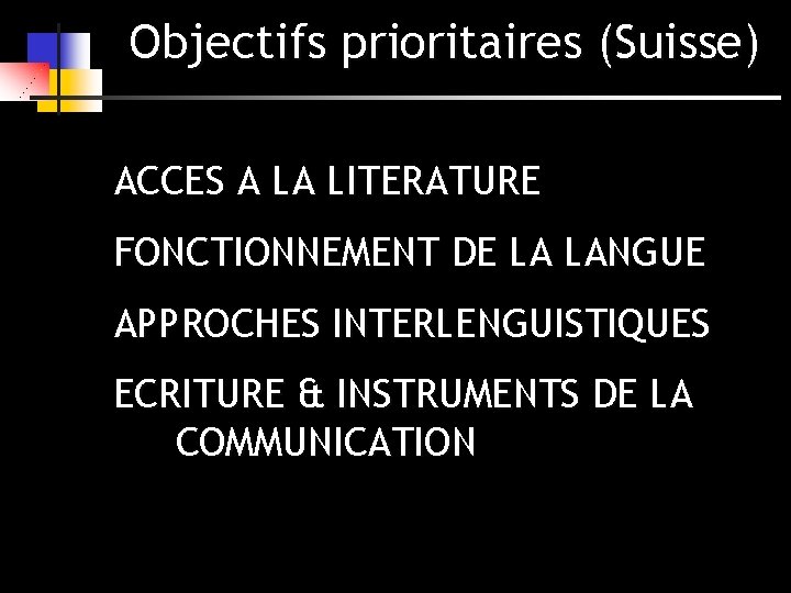 Objectifs prioritaires (Suisse) ACCES A LA LITERATURE FONCTIONNEMENT DE LA LANGUE APPROCHES INTERLENGUISTIQUES ECRITURE Objectifs prioritaires (Suisse) ACCES A LA LITERATURE FONCTIONNEMENT DE LA LANGUE APPROCHES INTERLENGUISTIQUES ECRITURE