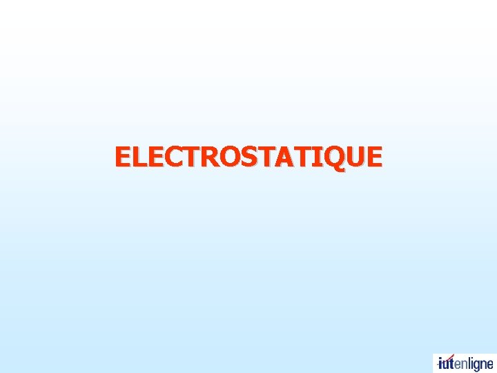 ELECTROSTATIQUE ELECTROSTATIQUE