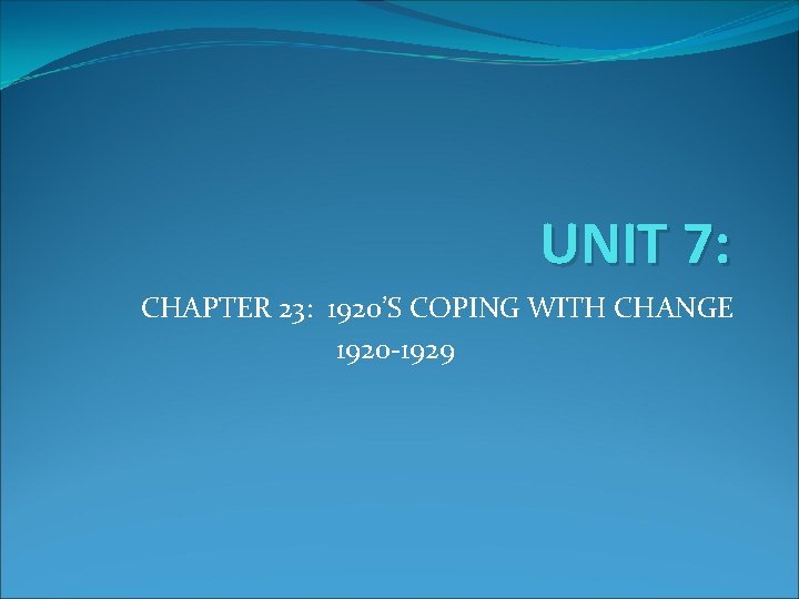 UNIT 7: CHAPTER 23: 1920’S COPING WITH CHANGE 1920 -1929 