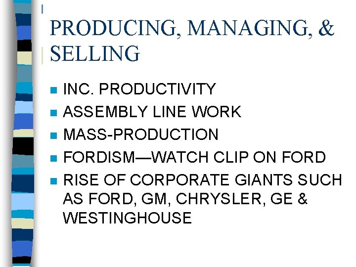 PRODUCING, MANAGING, & SELLING n n n INC. PRODUCTIVITY ASSEMBLY LINE WORK MASS-PRODUCTION FORDISM—WATCH