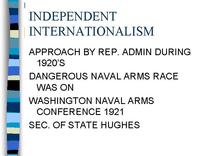 INDEPENDENT INTERNATIONALISM APPROACH BY REP. ADMIN DURING 1920’S DANGEROUS NAVAL ARMS RACE WAS ON